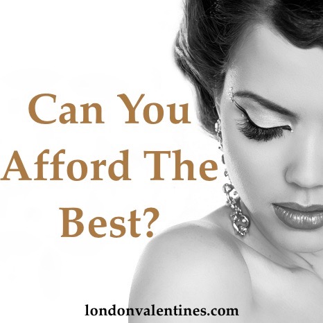 We know you like to splash out on our escorts, but can you afford the best?